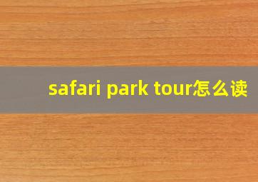 safari park tour怎么读